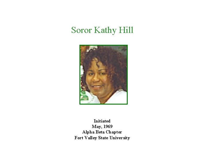 Soror Kathy Hill Initiated May, 1969 Alpha Beta Chapter Fort Valley State University 