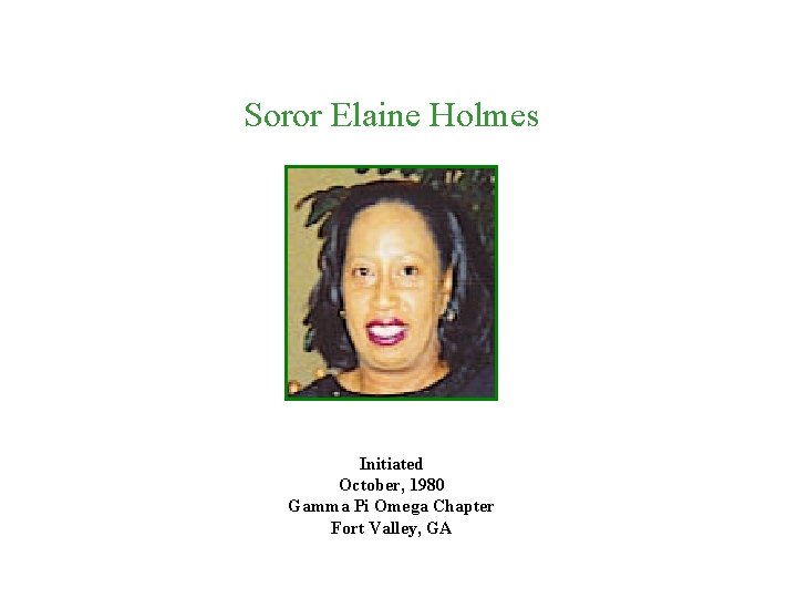 Soror Elaine Holmes Initiated October, 1980 Gamma Pi Omega Chapter Fort Valley, GA 