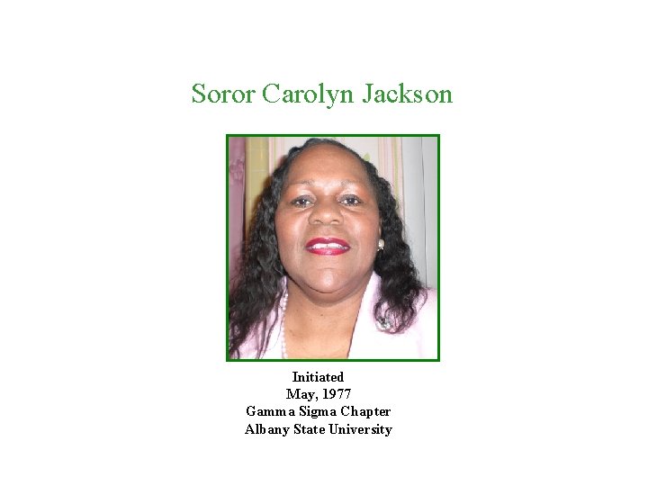 Soror Carolyn Jackson Initiated May, 1977 Gamma Sigma Chapter Albany State University 