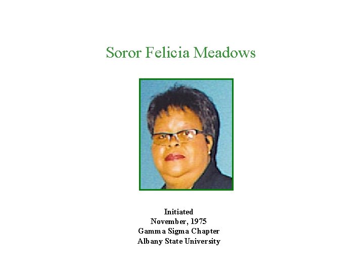 Soror Felicia Meadows Initiated November, 1975 Gamma Sigma Chapter Albany State University 