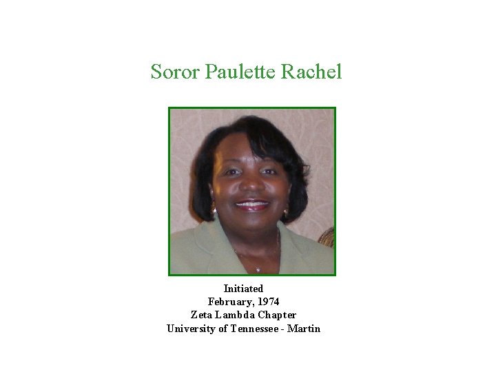 Soror Paulette Rachel Initiated February, 1974 Zeta Lambda Chapter University of Tennessee - Martin