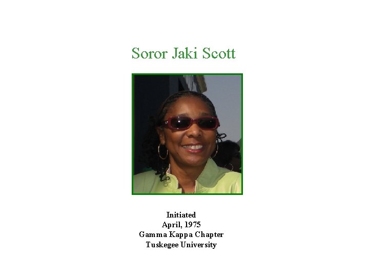 Soror Jaki Scott Initiated April, 1975 Gamma Kappa Chapter Tuskegee University 