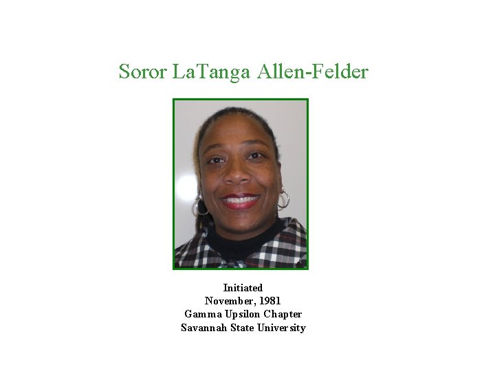 Soror La. Tanga Allen-Felder Initiated November, 1981 Gamma Upsilon Chapter Savannah State University 