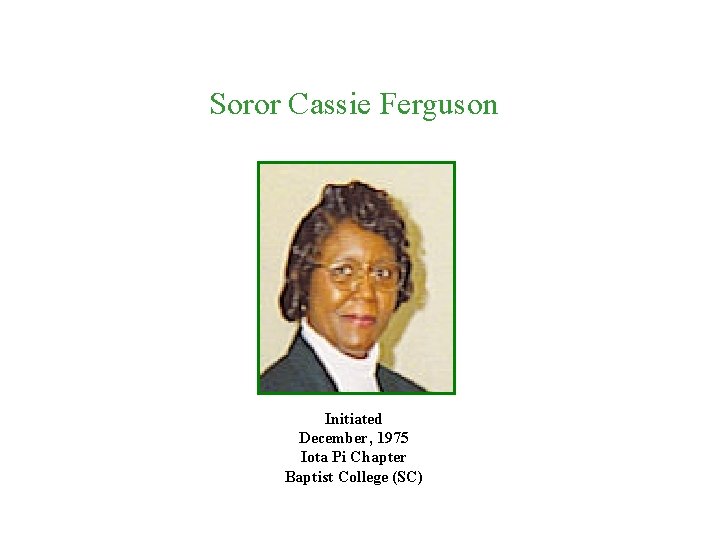 Soror Cassie Ferguson Initiated December, 1975 Iota Pi Chapter Baptist College (SC) 