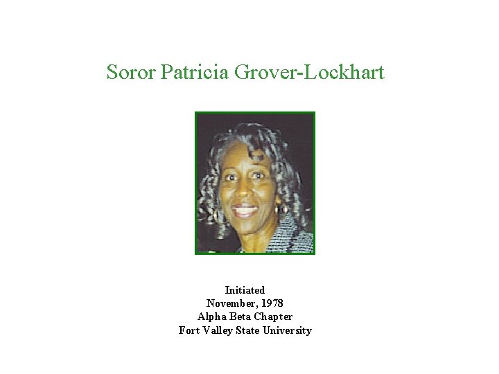 Soror Patricia Grover-Lockhart Initiated November, 1978 Alpha Beta Chapter Fort Valley State University 