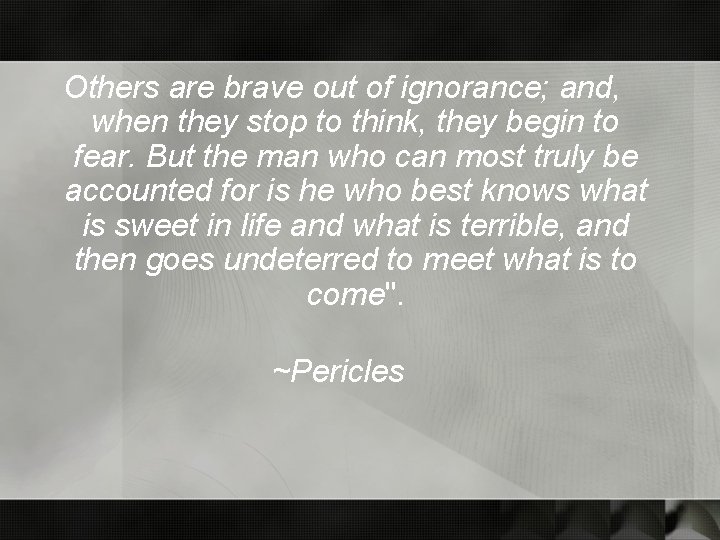 Others are brave out of ignorance; and, when they stop to think, they begin