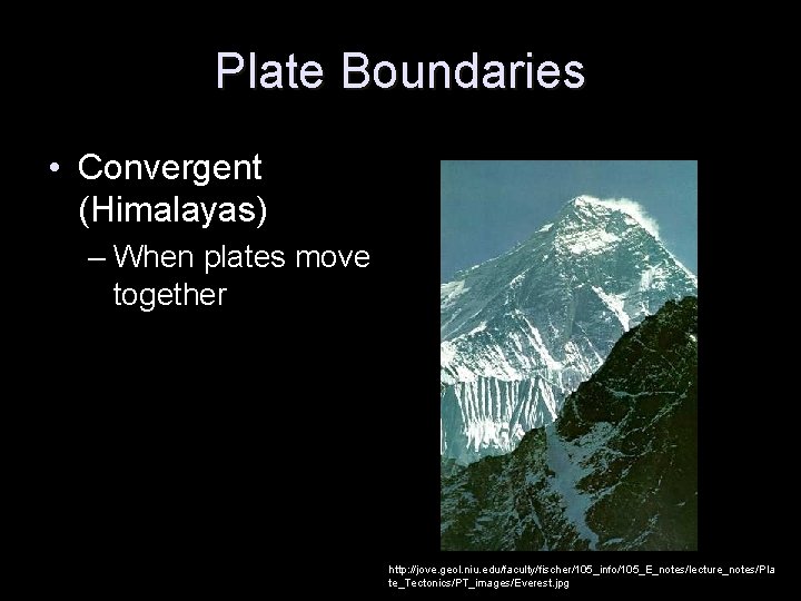 Plate Boundaries • Convergent (Himalayas) – When plates move together http: //jove. geol. niu.