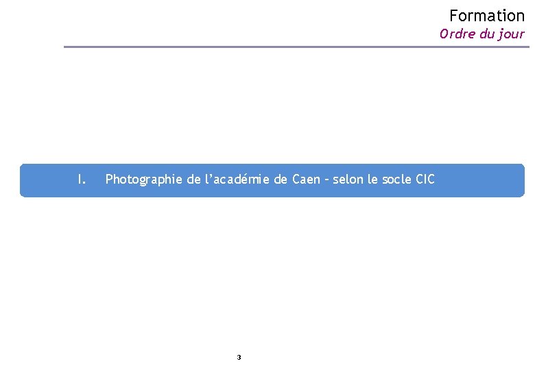 Formation Ordre du jour I. Photographie de l’académie de Caen – selon le socle