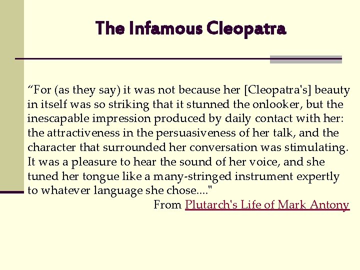 The Infamous Cleopatra “For (as they say) it was not because her [Cleopatra's] beauty