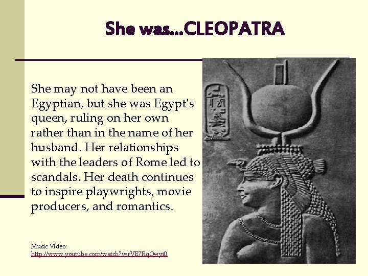 She was…CLEOPATRA She may not have been an Egyptian, but she was Egypt's queen,