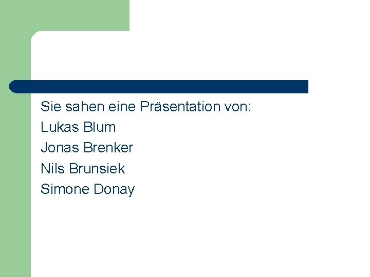 Sie sahen eine Präsentation von: Lukas Blum Jonas Brenker Nils Brunsiek Simone Donay 