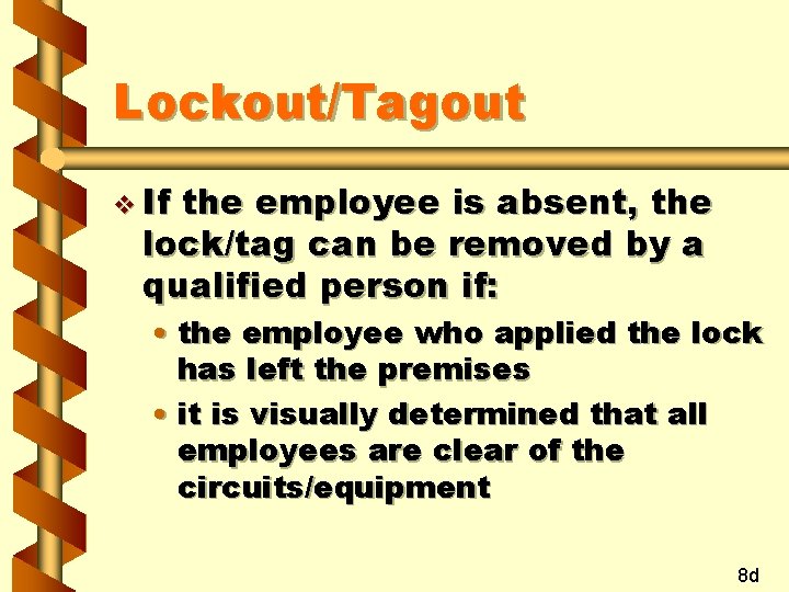 Lockout/Tagout v If the employee is absent, the lock/tag can be removed by a