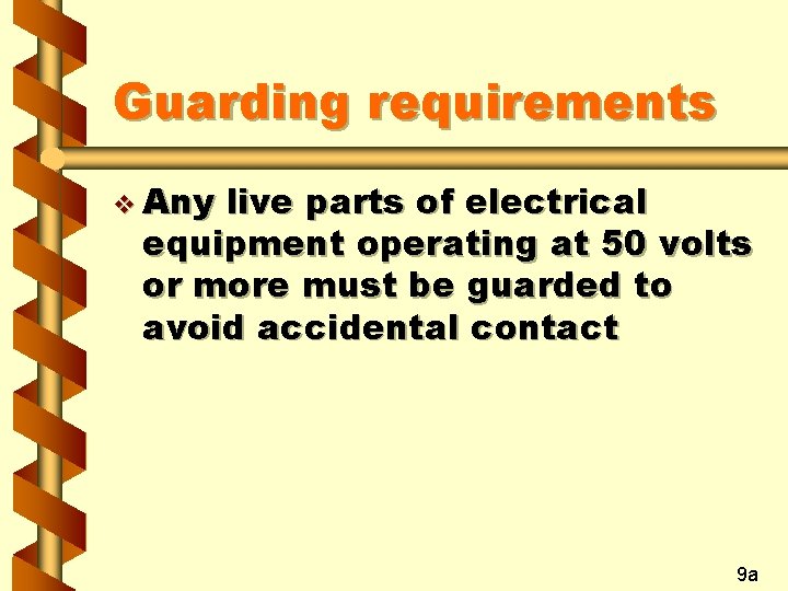 Guarding requirements v Any live parts of electrical equipment operating at 50 volts or