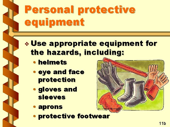 Personal protective equipment v Use appropriate equipment for the hazards, including: • helmets •