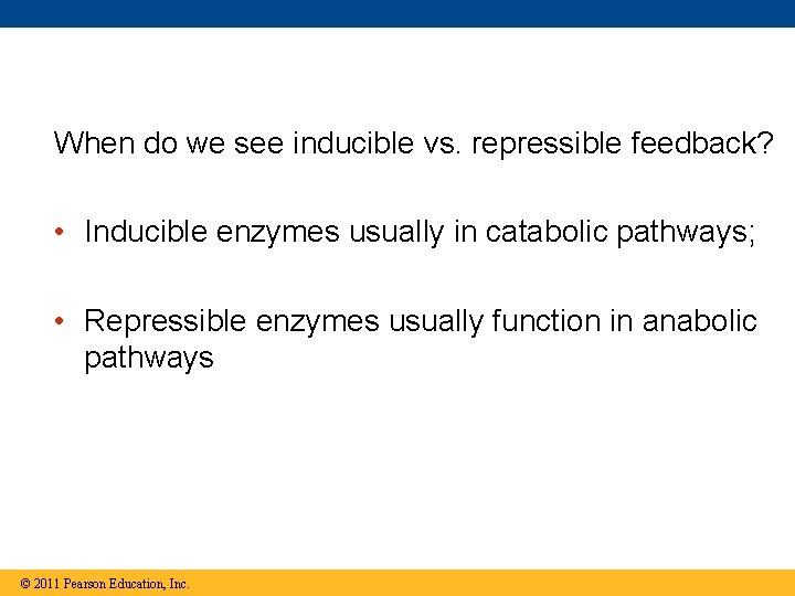 When do we see inducible vs. repressible feedback? • Inducible enzymes usually in catabolic