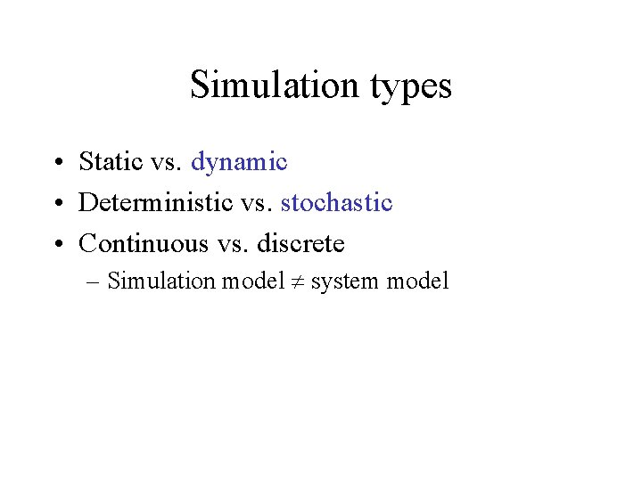 Simulation types • Static vs. dynamic • Deterministic vs. stochastic • Continuous vs. discrete