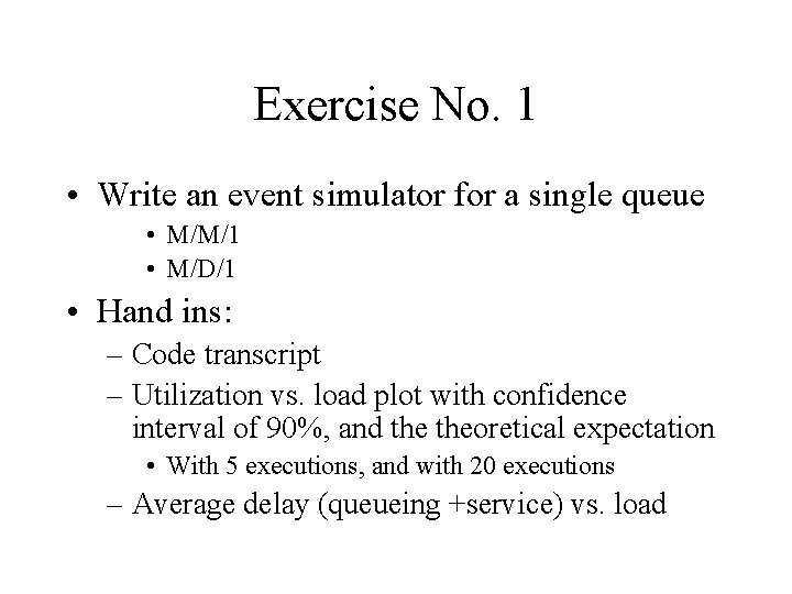 Exercise No. 1 • Write an event simulator for a single queue • M/M/1