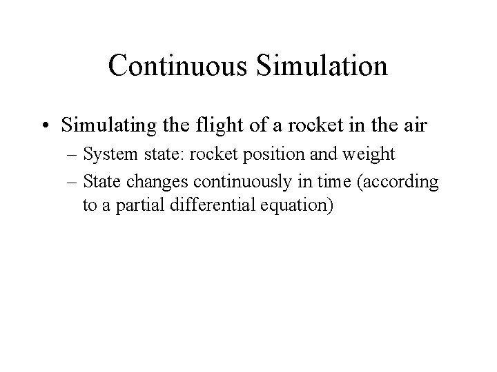 Continuous Simulation • Simulating the flight of a rocket in the air – System