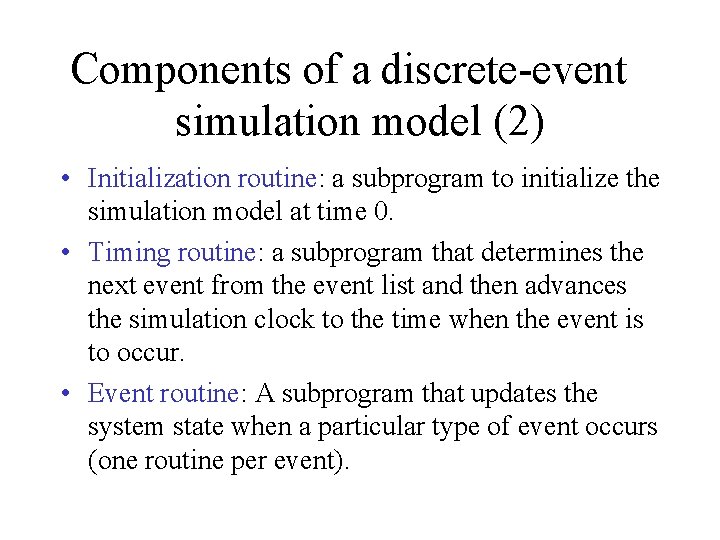 Components of a discrete-event simulation model (2) • Initialization routine: a subprogram to initialize