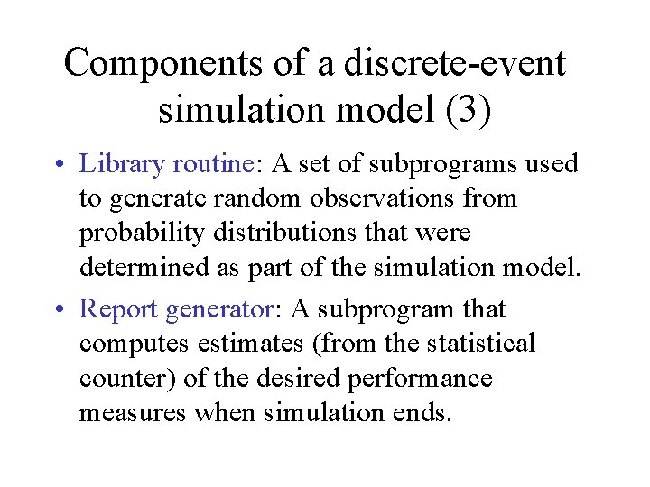 Components of a discrete-event simulation model (3) • Library routine: A set of subprograms