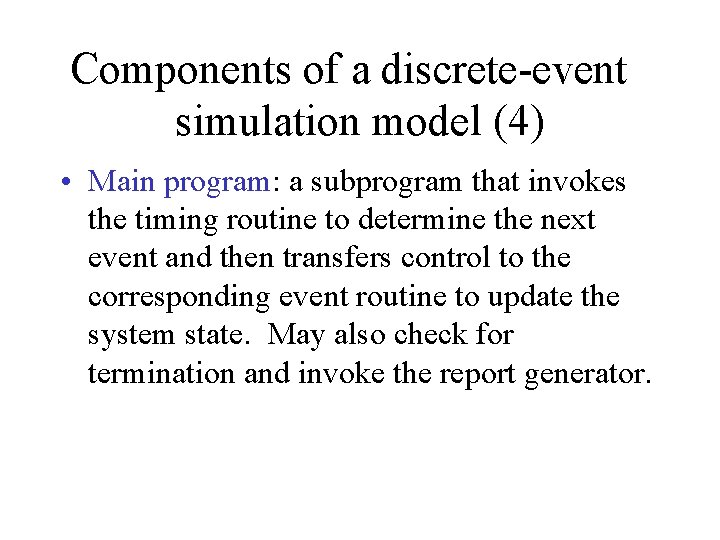 Components of a discrete-event simulation model (4) • Main program: a subprogram that invokes
