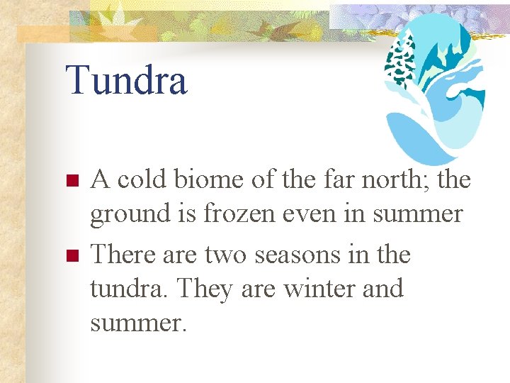 Tundra n n A cold biome of the far north; the ground is frozen