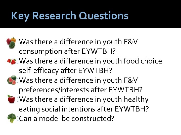 Key Research Questions �Was there a difference in youth F&V consumption after EYWTBH? �Was
