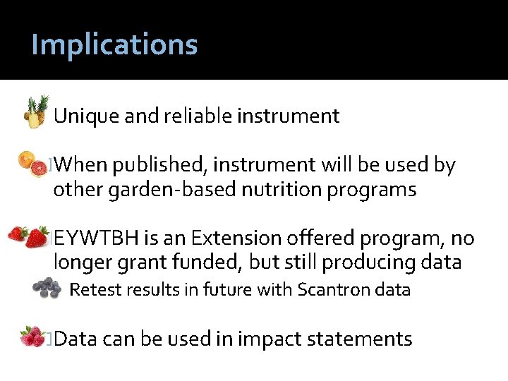 Implications �Unique and reliable instrument �When published, instrument will be used by other garden-based