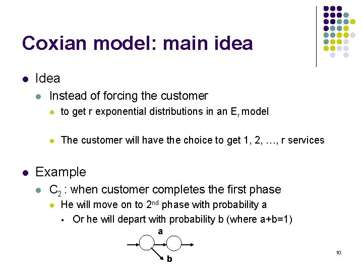 Coxian model: main idea l Idea l l Instead of forcing the customer l