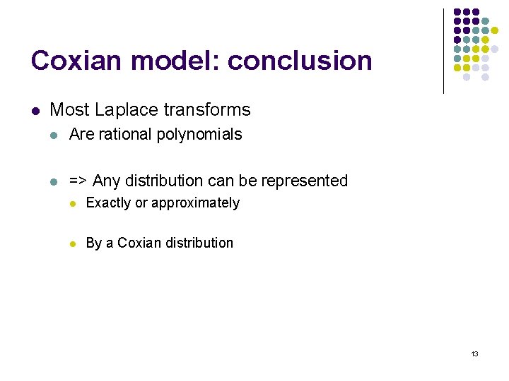 Coxian model: conclusion l Most Laplace transforms l Are rational polynomials l => Any