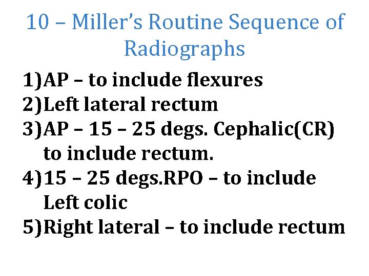 10 – Miller’s Routine Sequence of Radiographs 1)AP – to include flexures 2)Left lateral