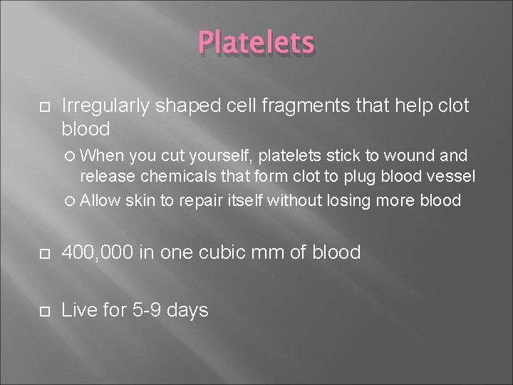 Platelets Irregularly shaped cell fragments that help clot blood When you cut yourself, platelets