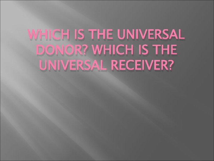 WHICH IS THE UNIVERSAL DONOR? WHICH IS THE UNIVERSAL RECEIVER? 