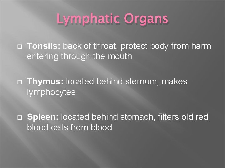 Lymphatic Organs Tonsils: back of throat, protect body from harm entering through the mouth
