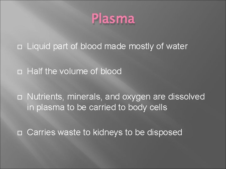 Plasma Liquid part of blood made mostly of water Half the volume of blood