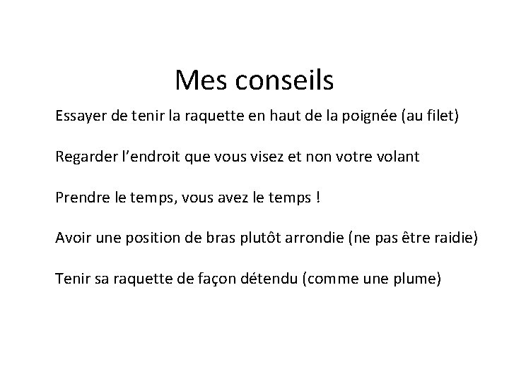 Mes conseils Essayer de tenir la raquette en haut de la poignée (au filet)