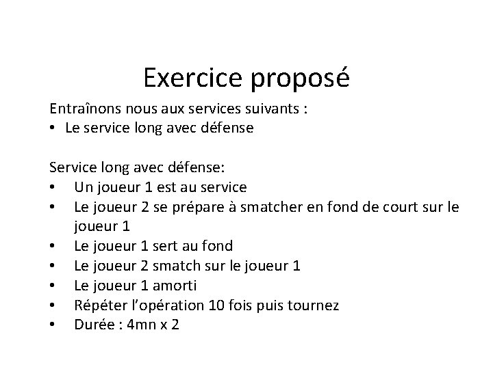 Exercice proposé Entraînons nous aux services suivants : • Le service long avec défense