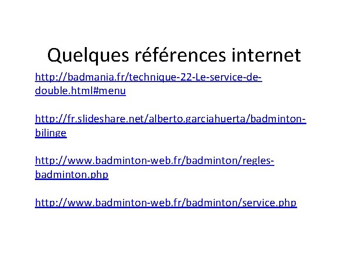 Quelques références internet http: //badmania. fr/technique-22 -Le-service-dedouble. html#menu http: //fr. slideshare. net/alberto. garciahuerta/badmintonbilinge http: