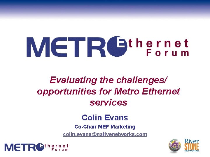 Evaluating the challenges/ opportunities for Metro Ethernet services Colin Evans Co-Chair MEF Marketing colin.