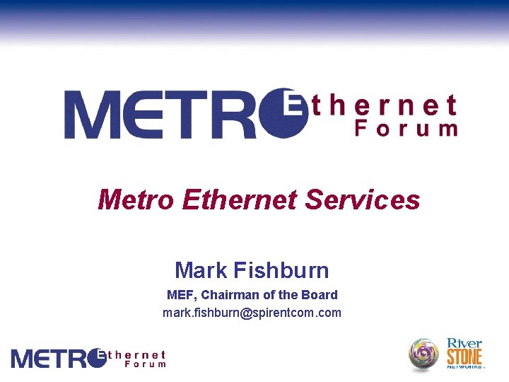 Metro Ethernet Services Mark Fishburn MEF, Chairman of the Board mark. fishburn@spirentcom. com 