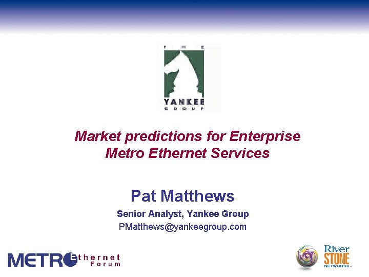 Market predictions for Enterprise Metro Ethernet Services Pat Matthews Senior Analyst, Yankee Group PMatthews@yankeegroup.