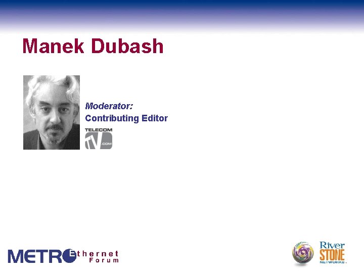 Manek Dubash Moderator: Contributing Editor 