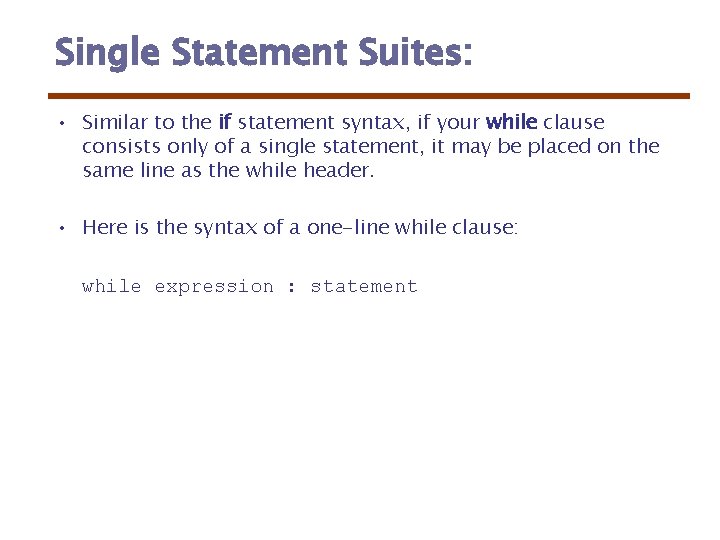 Single Statement Suites: • Similar to the if statement syntax, if your while clause