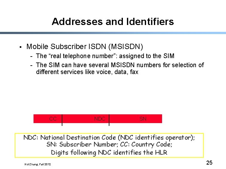 Addresses and Identifiers § Mobile Subscriber ISDN (MSISDN) - The “real telephone number”: assigned