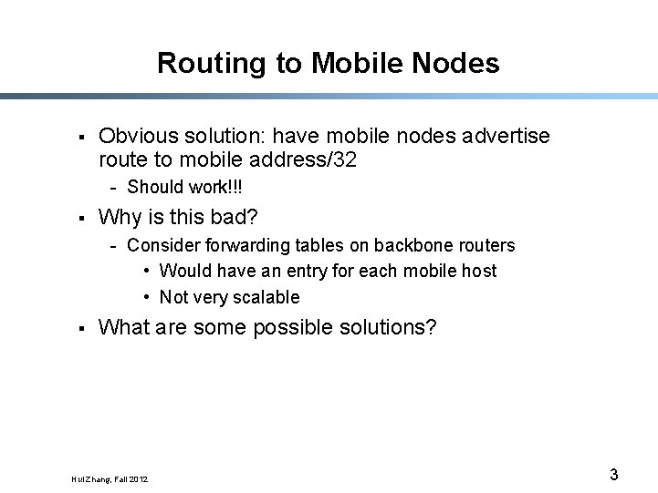 Routing to Mobile Nodes § Obvious solution: have mobile nodes advertise route to mobile