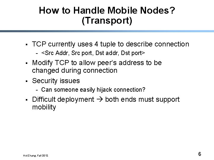 How to Handle Mobile Nodes? (Transport) § TCP currently uses 4 tuple to describe