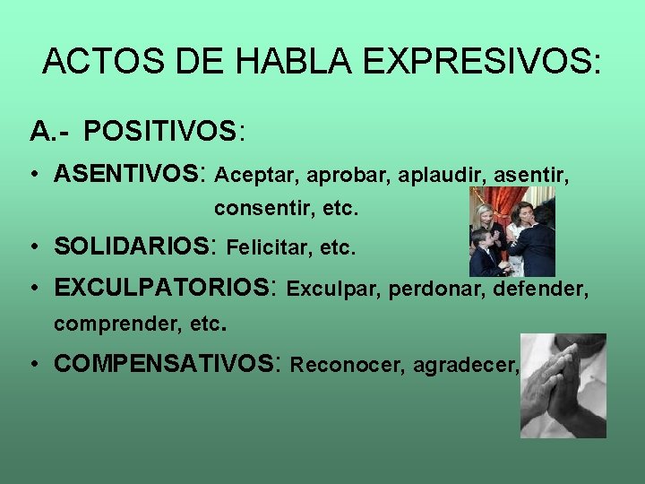 ACTOS DE HABLA EXPRESIVOS: A. - POSITIVOS: • ASENTIVOS: Aceptar, aprobar, aplaudir, asentir, consentir,