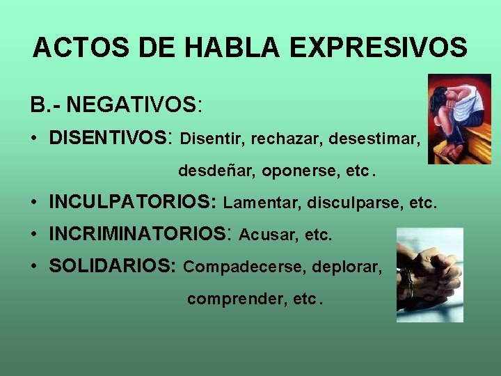 ACTOS DE HABLA EXPRESIVOS B. - NEGATIVOS: • DISENTIVOS: Disentir, rechazar, desestimar, desdeñar, oponerse,
