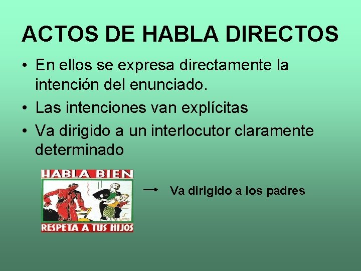 ACTOS DE HABLA DIRECTOS • En ellos se expresa directamente la intención del enunciado.