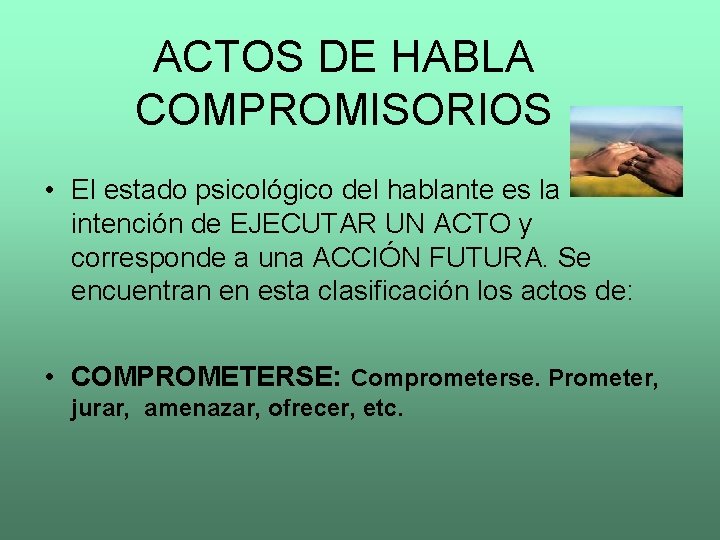ACTOS DE HABLA COMPROMISORIOS • El estado psicológico del hablante es la intención de
